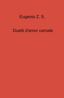 Duetti d'amor carnale di Eugenio Z. S. edito da ilmiolibro self publishing