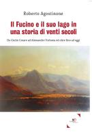 Il Fucino e il suo lago in una storia di venti secoli. Da Giulio Cesare ad Alessandro Torlonia ed oltre fino ad oggi di Roberto Agostinone edito da Europa Edizioni