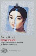 Opere mondo. Saggio sulla forma epica dal «Faust» a «Cent'anni di solitudine» di Franco Moretti edito da Einaudi