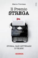 Il Premio Strega. Storia, casi letterari e veleni di Marco Trevisan edito da DIARKOS