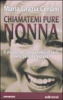 Chiamatemi pure nonna. Il disagio del cambiamento di ruolo nella persona anziana di M. Grazia Ceriani edito da Edimond