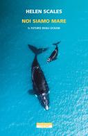 Noi siamo mare. Il futuro degli oceani di Helen Scales edito da Neri Pozza