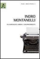 Indro Montanelli. Un giornalista libero e controcorrente di Francesco Curridori edito da Aracne