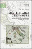 Unità federativa o indivisibile. La questione costituzionale in Italia nel triennio giacobino di Carla San Mauro edito da Aracne