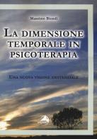 La dimensione temporale in psicoterapia. Una nuova visione esistenziale di Massimo Biondi edito da Alpes Italia