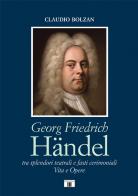 Georg Friedrich Händel. Tra splendori teatrali e fasti cerimoniali. Vita e opere di Claudio Bolzan edito da Zecchini