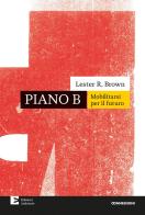 Piano B. Mobilitarsi per il futuro. Nuova ediz. di Lester R. Brown edito da Edizioni Ambiente