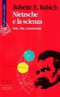 Nietzsche e la scienza. Arte, vita, conoscenza di Babette Babich edito da Raffaello Cortina Editore