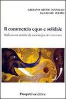 Il commercio equo e solidale. Riflessioni minime di sociologia dei consumi di Gaetano D. Iannello, Salvatore Polito edito da Prospettiva Editrice