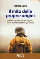 Il mito delle proprie origini. Bambini e genitori adottivi alle prese con la costruzione della propria storia di Patrizia Conti edito da Magi Edizioni