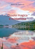 Ossola magica e misteriosa. Viaggio nelle località magiche, misteriose e insolite dell'Ossola vol.1 di Marco De Ambrosis edito da Antilia