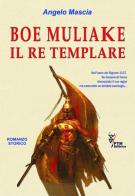 Boe Muliake il re templare di Angelo Mascia edito da PTM Editrice
