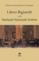 Libero Biagiaretti e il sindacato nazionale scrittori di Antonio Gaetano La Guardia edito da Metauro