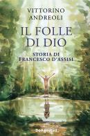 Il folle di Dio. Storia di Francesco d'Assisi di Vittorino Andreoli edito da De Agostini