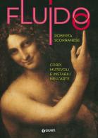 Fluido. Corpi mutevoli e instabili nell'arte di Roberta Scorranese edito da Giunti Editore