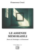 Le assenze memorabili. Storie di nostalgie e di fantasmi di Francesca Croci edito da Montedit