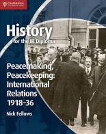 History for the IB Diploma. Paper 1. Peacemaking, Peacekeeping and International Relations. 1918-1936 di Todd Allan, Jean Bottaro, Nicholas Fellows edito da Cambridge University Press