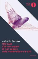 100 cose che non sapevi di non sapere sulla matematica e le arti di John D. Barrow edito da Mondadori