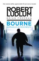 Bourne. Bersaglio in movimento di Robert Ludlum, Brian Freeman edito da Rizzoli