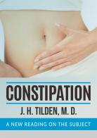 Constipation. A new reading on the subject di J. H. Tilden edito da StreetLib