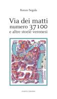 Via dei matti numero 37100 e altre storie veronesi di Renzo Segala edito da Scripta