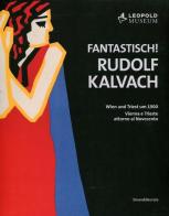 Fantastich! Rudolf Kalvach. Vienna e Trieste attorno al Novecento. Catalogo della mostra (Vienna, 7 giugno-17 settembre 2012). Ediz. italiana e tedesca edito da Silvana