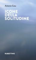 Icone della solitudine di Antonio Casu edito da Rubbettino
