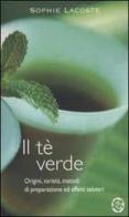 Il tè verde. Origini, varietà, metodi di preparazione ed effetti salutari di Sophie Lacoste edito da TEA