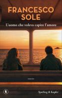 L'uomo che voleva capire l'amore di Francesco Sole edito da Sperling & Kupfer
