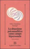La situazione psicoanalitica come campo bipersonale di Willy Baranger, Madeleine Baranger edito da Raffaello Cortina Editore