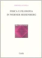 Fisica e filosofia in Werner Heisenberg di Costanza Altavilla edito da Guida