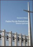 Padre Pio da Pietralcina. Direttore spirituale di Giovanni Chiloiro edito da Morlacchi