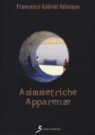 Asimmetriche apparenze di Francesco Gabriel Velasquo edito da Sovera Edizioni