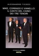 Mike, Corrado e Vianello: il canto del cigno dei tre tenori di Alessandro Ticozzi edito da Sensoinverso Edizioni