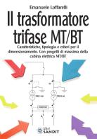 Il trasformatore trifase MT/BT. Caratteristiche, tipologia e criteri per il dimensionamento. Con progetti di massima della cabina elettrica MT/BT di Emanuele Loffarelli edito da Sandit Libri