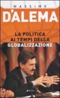 La politica ai tempi della globalizzazione di Massimo D'Alema edito da Manni
