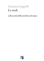 Lo snob nella società dello snobismo di massa di Gaetano Cappelli edito da Oligo