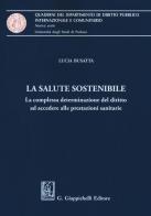 La salute sostenibile. La complessa determinazione del diritto ad accedere alle prestazioni sanitarie di Lucia Busatta edito da Giappichelli