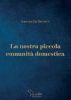 La nostra piccola comunità domestica di Gianluca De Gennaro edito da Le Colibrì