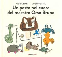 Un posto nel cuore del maestro Orso Bruno. Ediz. a colori di Ya-nan Wu edito da Terre di Mezzo