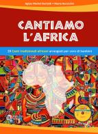 Cantiamo l'Africa. 20 canti tradizionali africani arrangiati per coro di bambini. Con CD-Audio di Aglaia Merkel Bertoldi, Marta Benciolini edito da Progetti Sonori