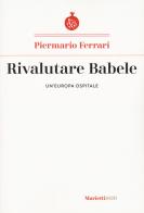 Rivalutare Babele. Un'Europa ospitale di Piermario Ferrari edito da Marietti 1820