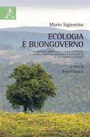 Ecologia è buongoverno. La questione ambientale in Italia attraverso la visione, l'iniziativa riformista e le polemiche di un ecologista scomodo di Mario Signorino edito da Aracne
