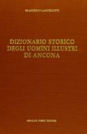 Dizionario storico degli uomini illustri di Ancona (rist. anast. 1796) di Francesco Lancellotti edito da Forni