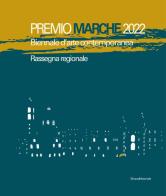 Premio Marche 2022. Biennale d'arte contemporanea. Rassegna regionale. Ediz. illustrata edito da Silvana