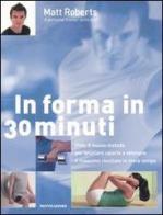 In forma in 30 minuti. PHA: il nuovo metodo per bruciare calorie e ottenere il massimo risultato in metà tempo. Ediz. illustrata di Matt Roberts edito da Mondadori Electa