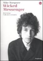 Wicked Messenger. Bob Dylan e gli anni Sessanta di Mike Marqusee edito da Il Saggiatore