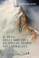 Duca degli Abruzzi e Filippo de Filippi nell'Himalaya di Filippo De Filippi edito da Edizioni Theoria