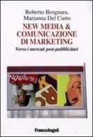New media & comunicazione di marketing. Verso i mercati post-pubblicitari di Roberto Brognara, Marianna Del Curto edito da Franco Angeli