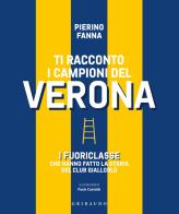 Ti racconto i campioni del Verona. I fuoriclasse che hanno fatto la storia del club gialloblù di Piero Fanna edito da Gribaudo
